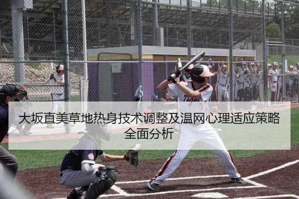 大坂直美草地热身技术调整及温网心理适应策略全面分析